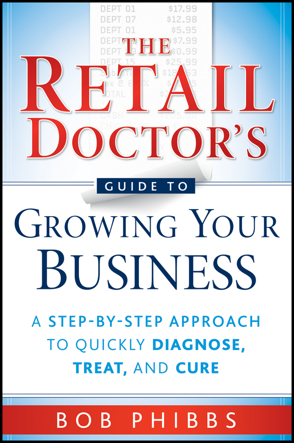 Обложка книги «The Retail Doctor's Guide to Growing Your Business. A Step-by-Step Approach to Quickly Diagnose, Treat, and Cure»
