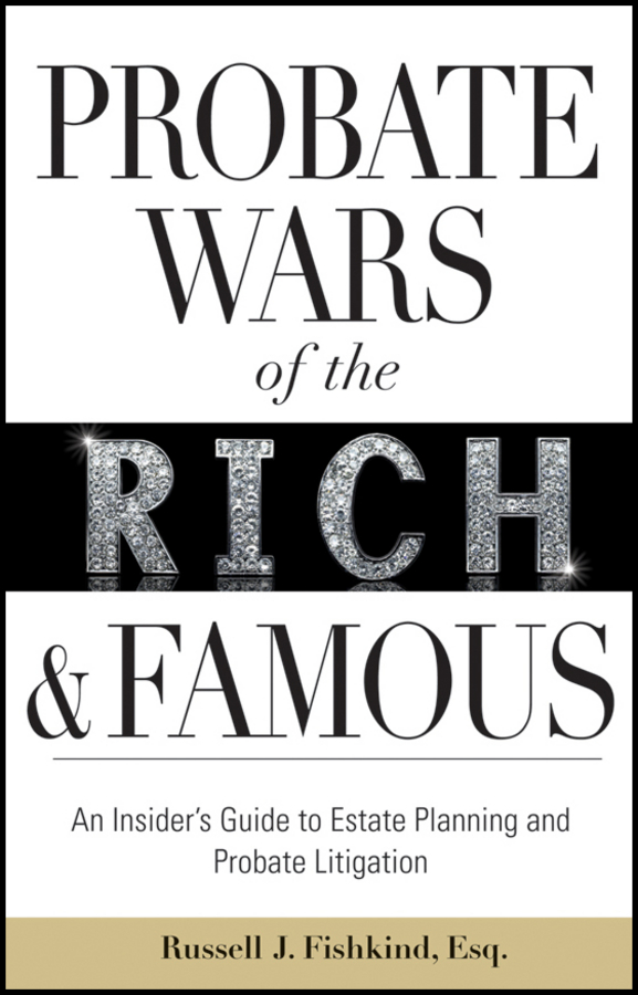 Обложка книги «Probate Wars of the Rich and Famous. An Insider's Guide to Estate Planning and Probate Litigation»