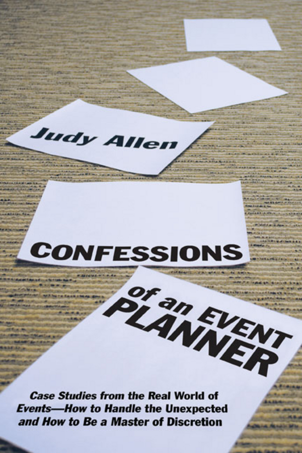 Обложка книги «Confessions of an Event Planner. Case Studies from the Real World of Events--How to Handle the Unexpected and How to Be a Master of Discretion»