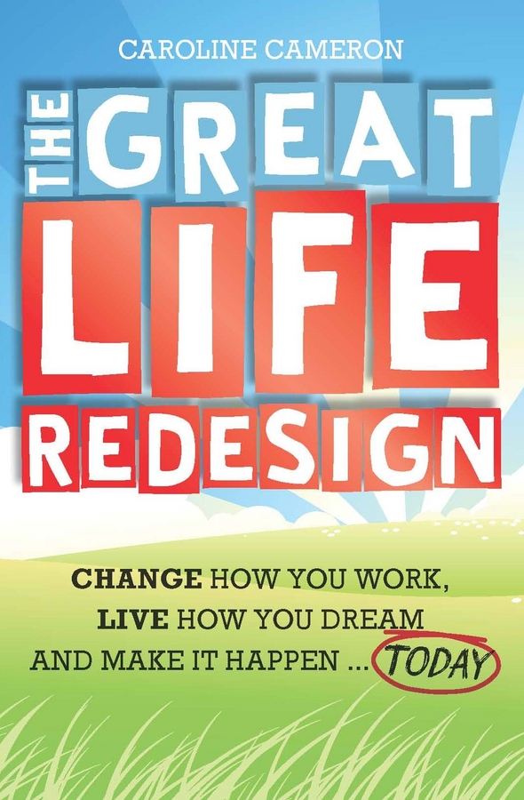 Обложка книги «The Great Life Redesign. Change How You Work, Live How You Dream and Make It Happen .. Today»