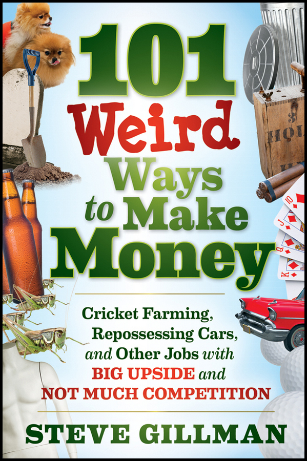 Обложка книги «101 Weird Ways to Make Money. Cricket Farming, Repossessing Cars, and Other Jobs With Big Upside and Not Much Competition»