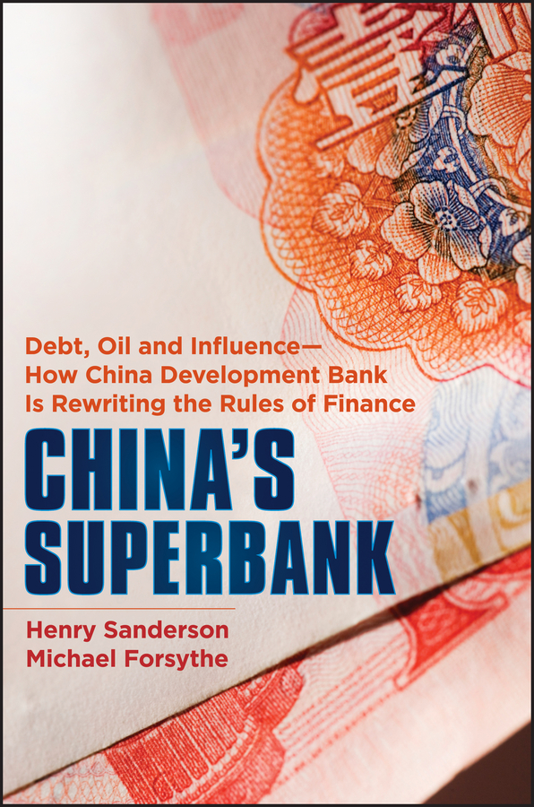 Обложка книги «China's Superbank. Debt, Oil and Influence - How China Development Bank is Rewriting the Rules of Finance»
