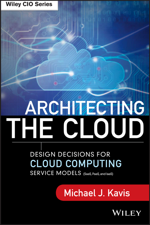 Обложка книги «Architecting the Cloud. Design Decisions for Cloud Computing Service Models (SaaS, PaaS, and IaaS)»