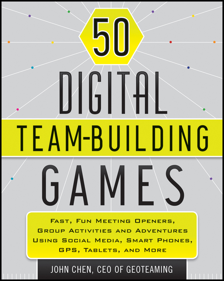 Обложка книги «50 Digital Team-Building Games. Fast, Fun Meeting Openers, Group Activities and Adventures using Social Media, Smart Phones, GPS, Tablets, and More»