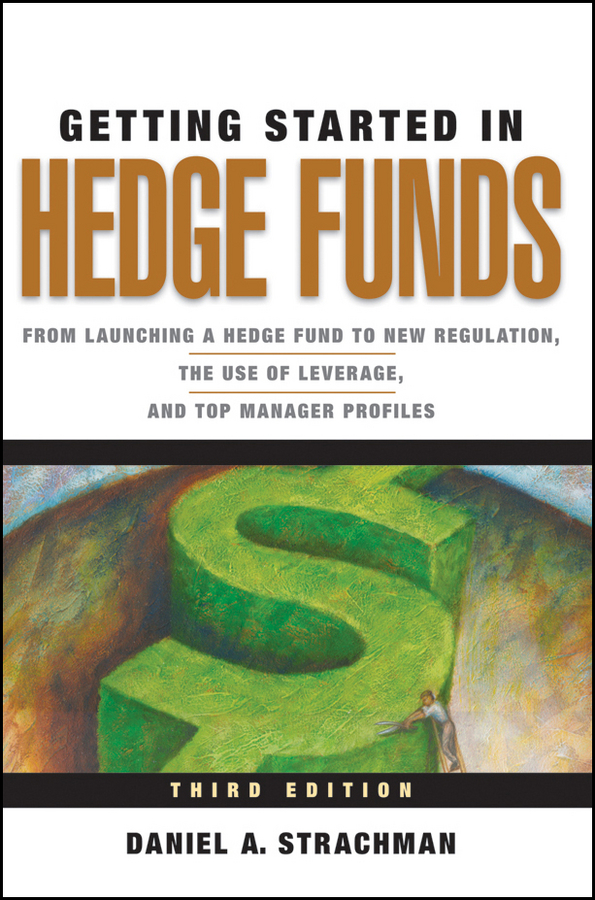 Обложка книги «Getting Started in Hedge Funds. From Launching a Hedge Fund to New Regulation, the Use of Leverage, and Top Manager Profiles»