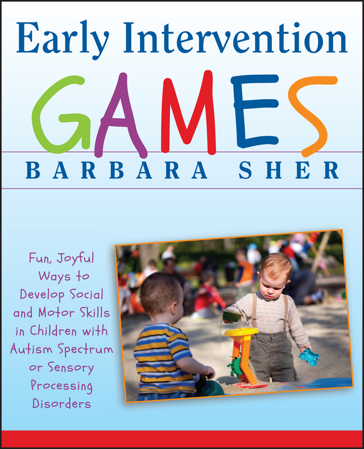 Обложка книги «Early Intervention Games. Fun, Joyful Ways to Develop Social and Motor Skills in Children with Autism Spectrum or Sensory Processing Disorders»