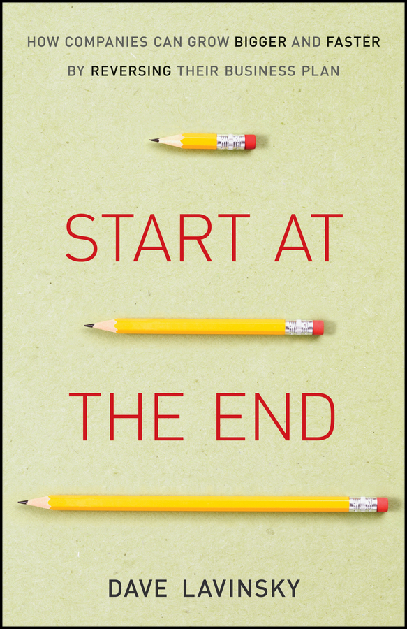 Обложка книги «Start at the End. How Companies Can Grow Bigger and Faster by Reversing Their Business Plan»