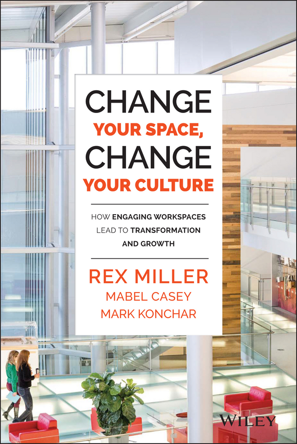 Обложка книги «Change Your Space, Change Your Culture. How Engaging Workspaces Lead to Transformation and Growth»