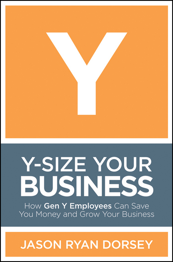 Обложка книги «Y-Size Your Business. How Gen Y Employees Can Save You Money and Grow Your Business»