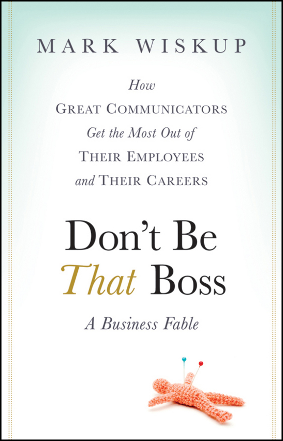 Обложка книги «Don't Be That Boss. How Great Communicators Get the Most Out of Their Employees and Their Careers»