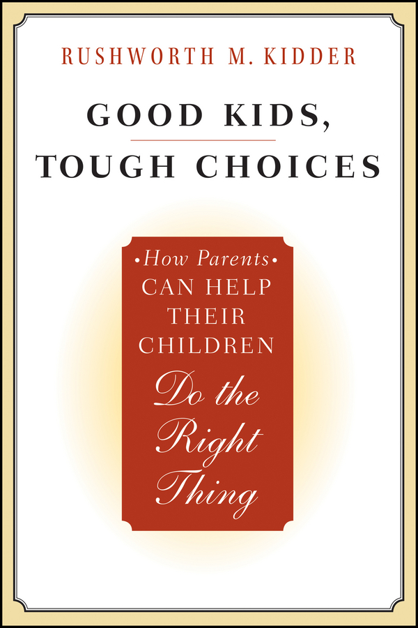 Обложка книги «Good Kids, Tough Choices. How Parents Can Help Their Children Do the Right Thing»