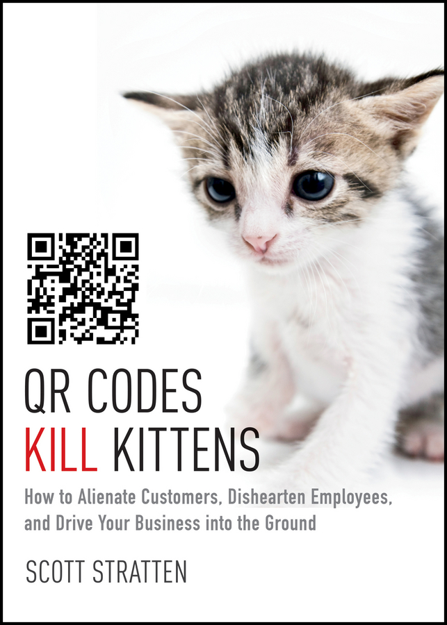 Обложка книги «QR Codes Kill Kittens. How to Alienate Customers, Dishearten Employees, and Drive Your Business into the Ground»