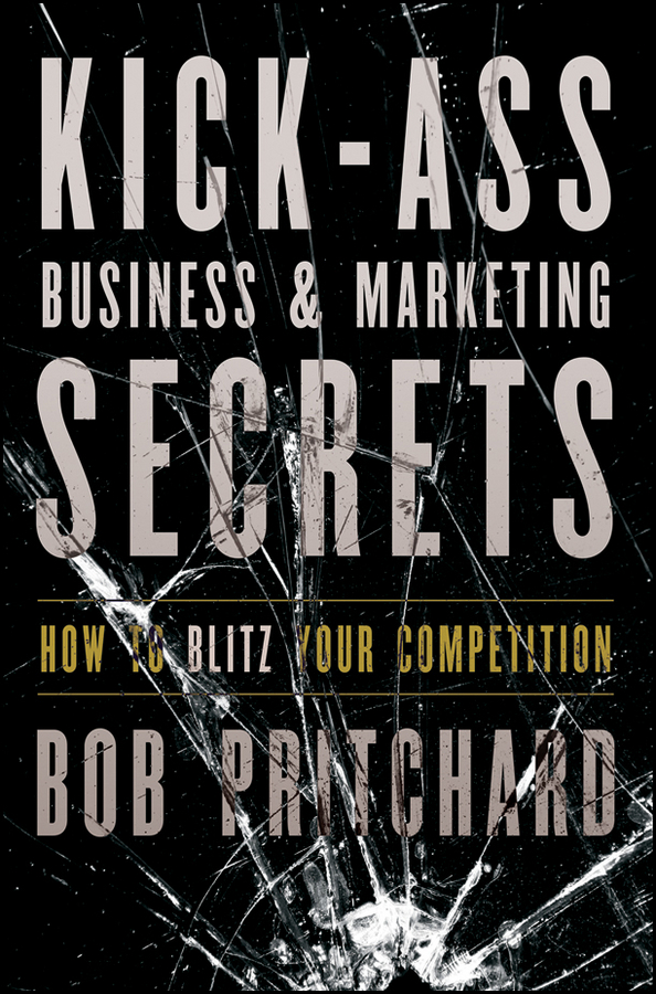 Обложка книги «Kick Ass Business and Marketing Secrets. How to Blitz Your Competition»