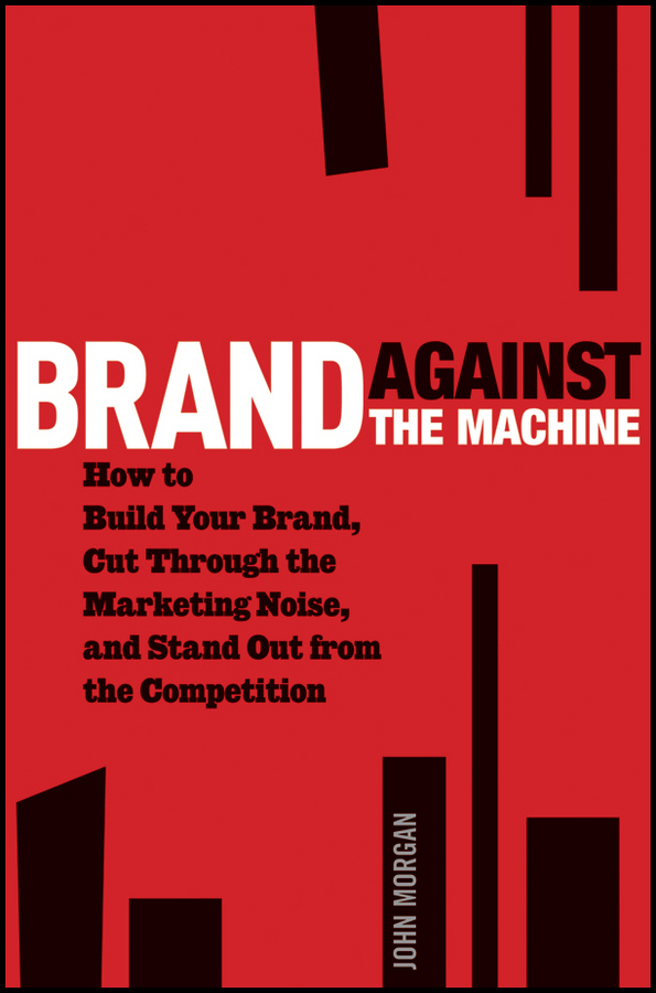 Обложка книги «Brand Against the Machine. How to Build Your Brand, Cut Through the Marketing Noise, and Stand Out from the Competition»