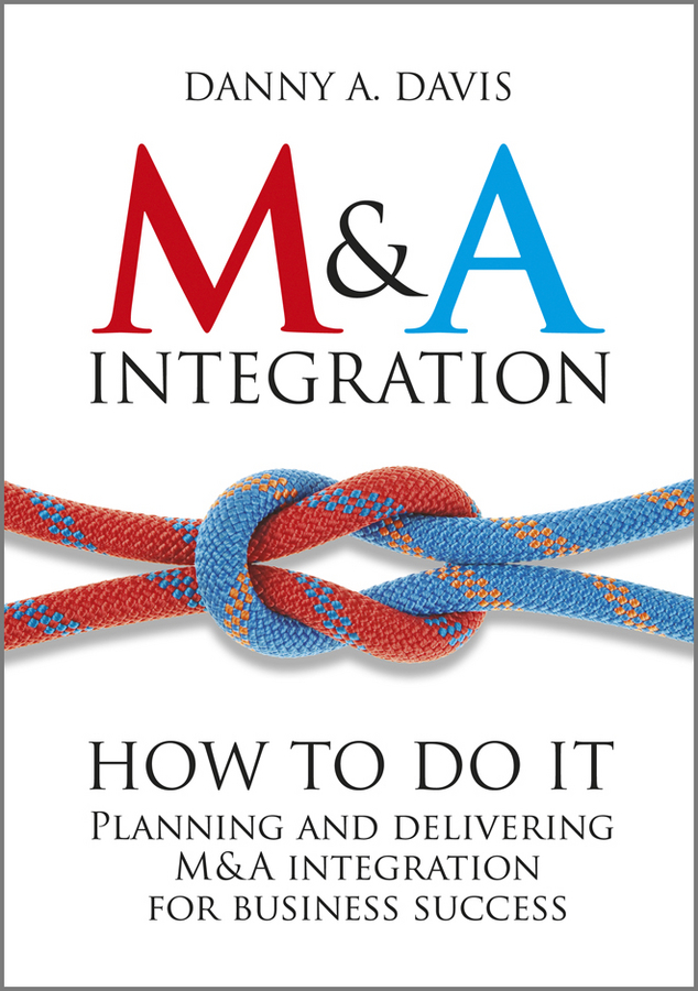 Обложка книги «M&A Integration. How To Do It. Planning and delivering M&A integration for business success»