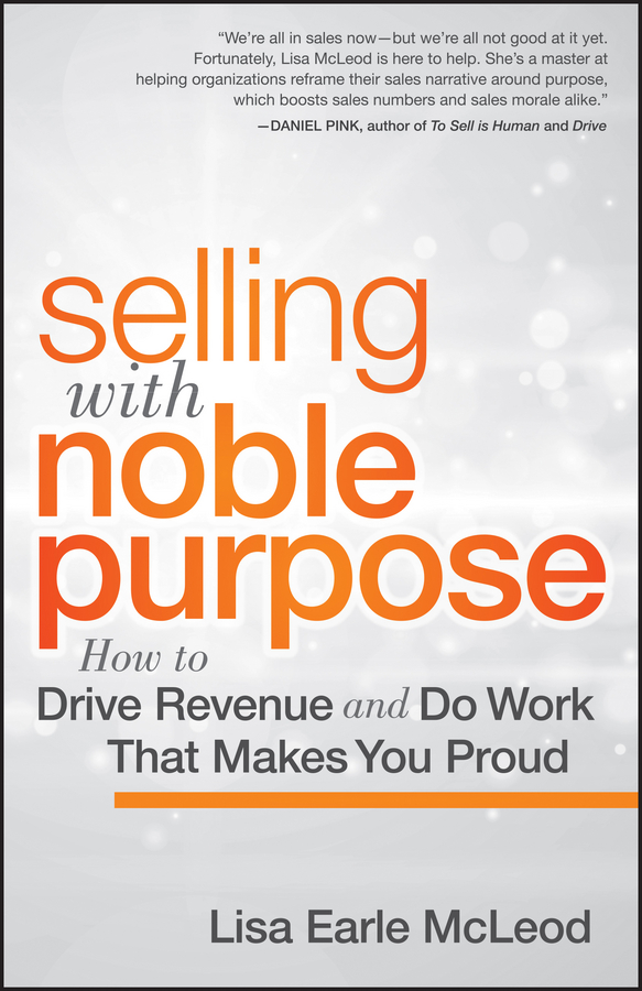 Обложка книги «Selling with Noble Purpose, Enhanced Edition. How to Drive Revenue and Do Work That Makes You Proud»