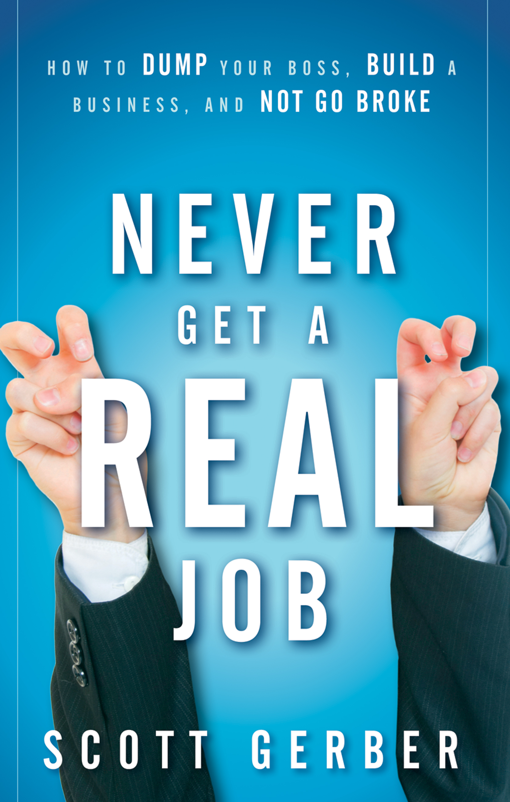 Обложка книги «Never Get a "Real" Job. How to Dump Your Boss, Build a Business and Not Go Broke»