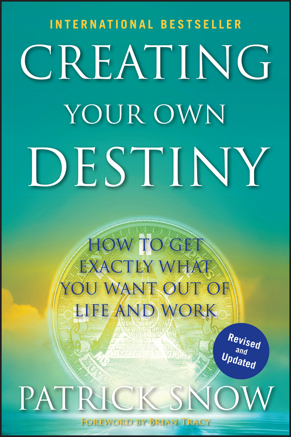 Обложка книги «Creating Your Own Destiny. How to Get Exactly What You Want Out of Life and Work»