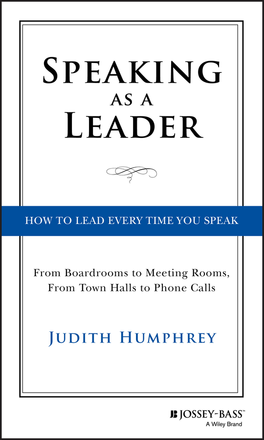 Обложка книги «Speaking As a Leader. How to Lead Every Time You Speak...From Board Rooms to Meeting Rooms, From Town Halls to Phone Calls»