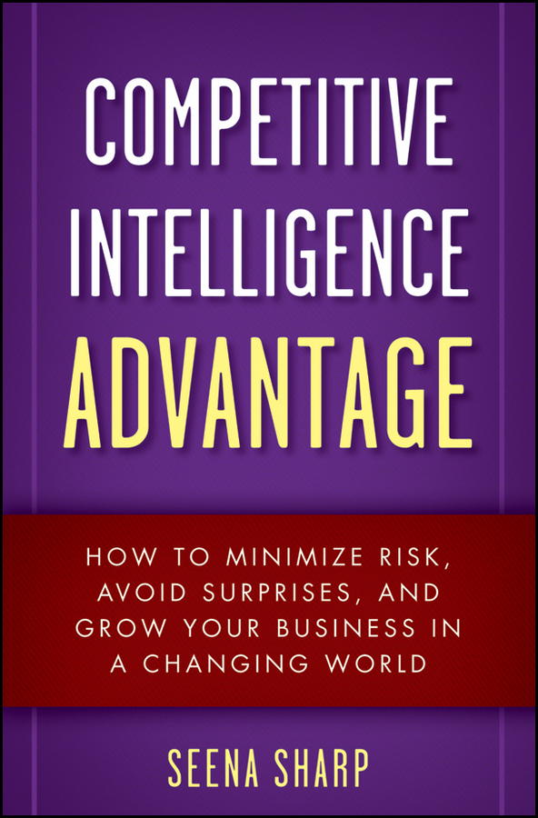 Обложка книги «Competitive Intelligence Advantage. How to Minimize Risk, Avoid Surprises, and Grow Your Business in a Changing World»