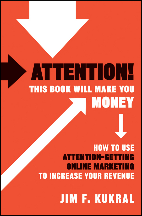 Обложка книги «Attention! This Book Will Make You Money. How to Use Attention-Getting Online Marketing to Increase Your Revenue»