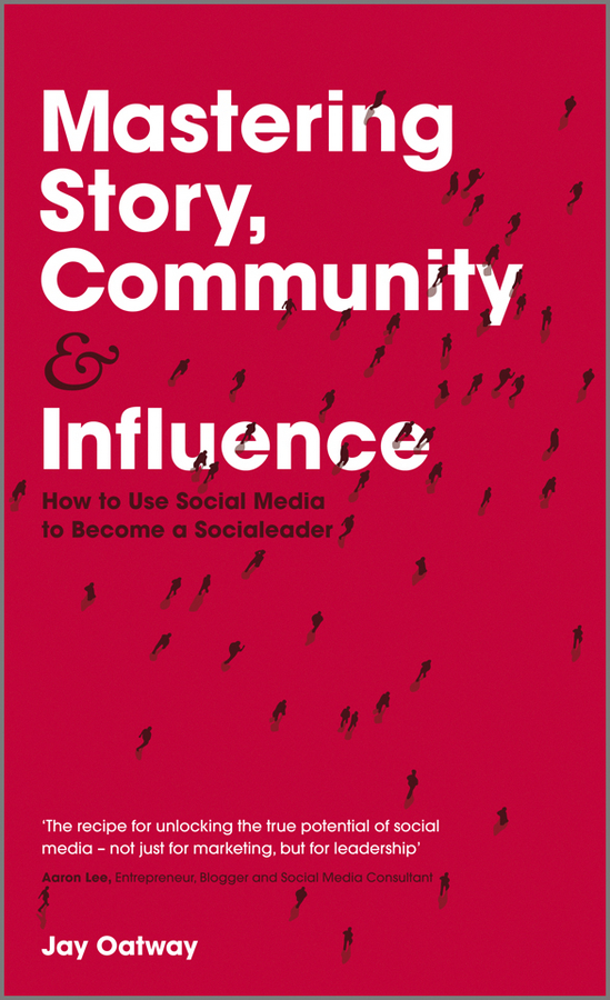 Обложка книги «Mastering Story, Community and Influence. How to Use Social Media to Become a Socialeader»