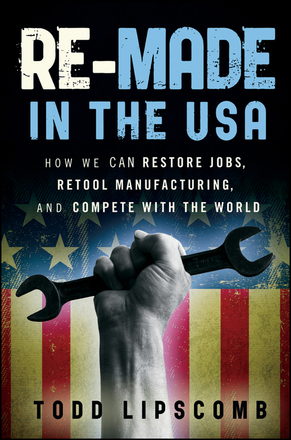 Обложка книги «Re-Made in the USA. How We Can Restore Jobs, Retool Manufacturing, and Compete With the World»