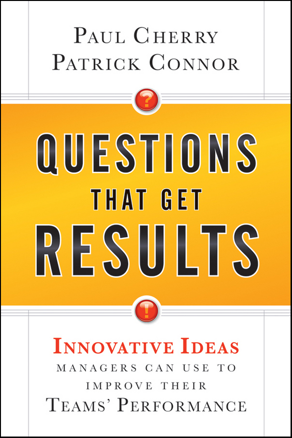 Обложка книги «Questions That Get Results. Innovative Ideas Managers Can Use to Improve Their Teams' Performance»