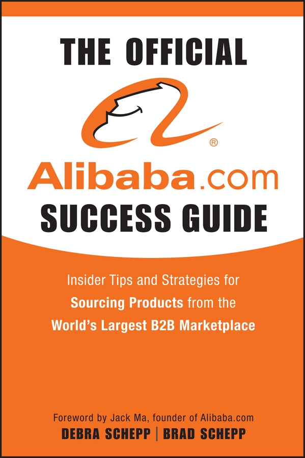 Обложка книги «The Official Alibaba.com Success Guide. Insider Tips and Strategies for Sourcing Products from the World's Largest B2B Marketplace»