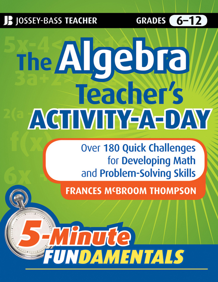 Обложка книги «The Algebra Teacher's Activity-a-Day, Grades 6-12. Over 180 Quick Challenges for Developing Math and Problem-Solving Skills»