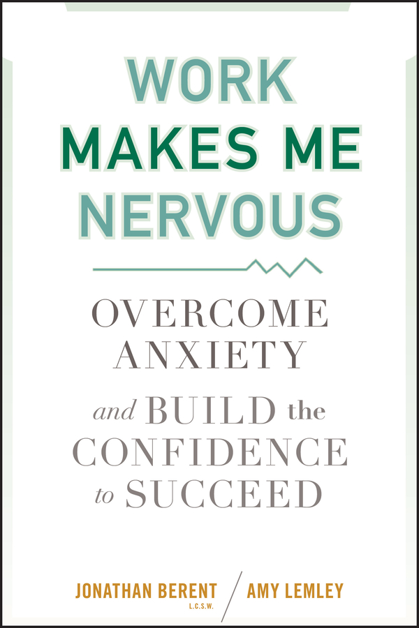 Обложка книги «Work Makes Me Nervous. Overcome Anxiety and Build the Confidence to Succeed»