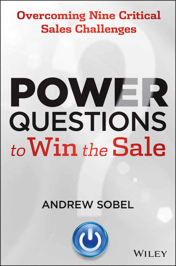 Обложка книги «Power Questions to Win the Sale. Overcoming Nine Critical Sales Challenges»