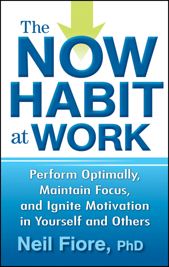Обложка книги «The Now Habit at Work. Perform Optimally, Maintain Focus, and Ignite Motivation in Yourself and Others»