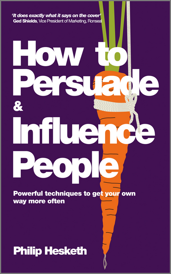 Обложка книги «How to Persuade and Influence People, Completely revised and updated edition of Life's a Game So Fix the Odds. Powerful Techniques to Get Your Own Way More Often»