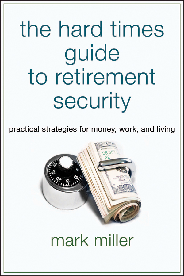 Обложка книги «The Hard Times Guide to Retirement Security. Practical Strategies for Money, Work, and Living»