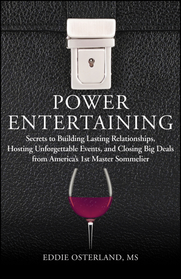 Обложка книги «Power Entertaining. Secrets to Building Lasting Relationships, Hosting Unforgettable Events, and Closing Big Deals from America's 1st Master Sommelier»