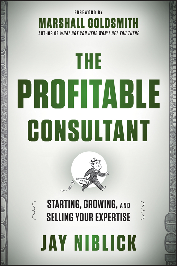 Обложка книги «The Profitable Consultant. Starting, Growing, and Selling Your Expertise»