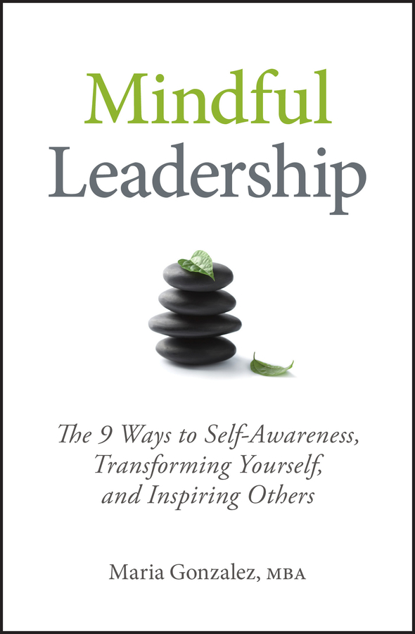 Обложка книги «Mindful Leadership. The 9 Ways to Self-Awareness, Transforming Yourself, and Inspiring Others»