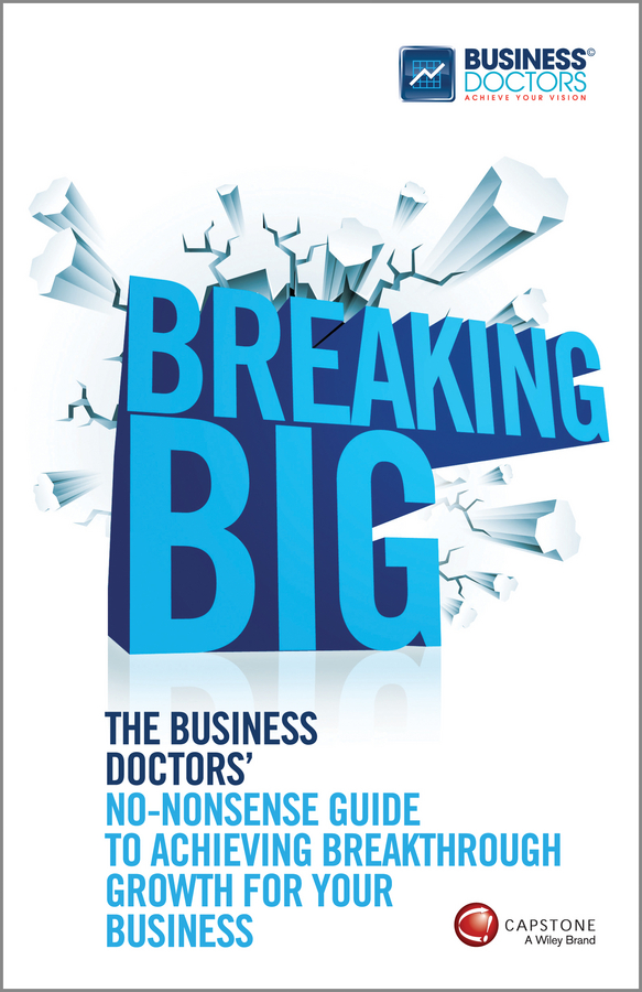 Обложка книги «Breaking Big. The Business Doctors' No-nonsense Guide to Achieving Breakthrough Growth for Your Business»