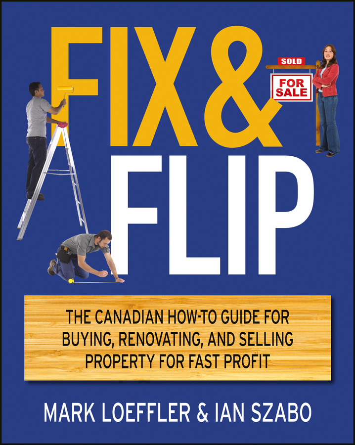Обложка книги «Fix and Flip. The Canadian How-To Guide for Buying, Renovating and Selling Property for Fast Profit»