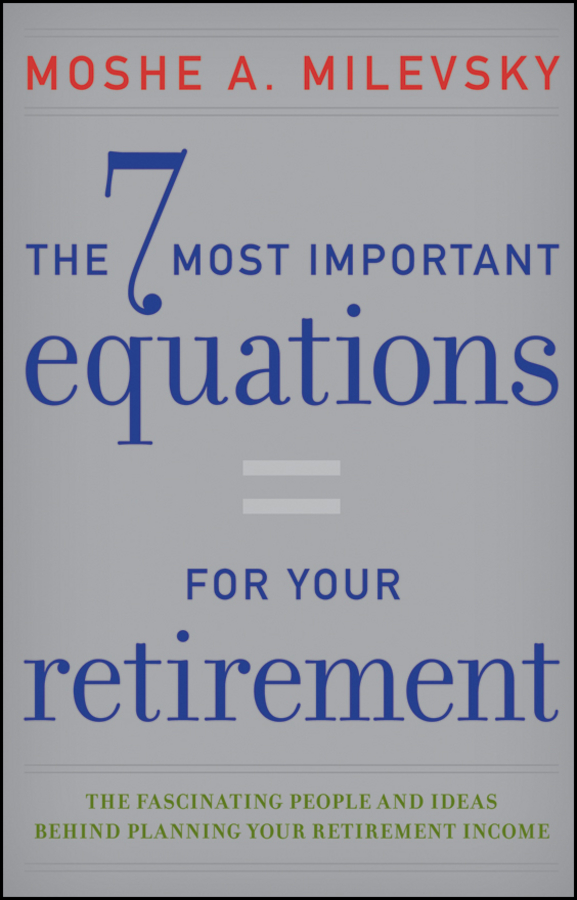 Обложка книги «The 7 Most Important Equations for Your Retirement. The Fascinating People and Ideas Behind Planning Your Retirement Income»