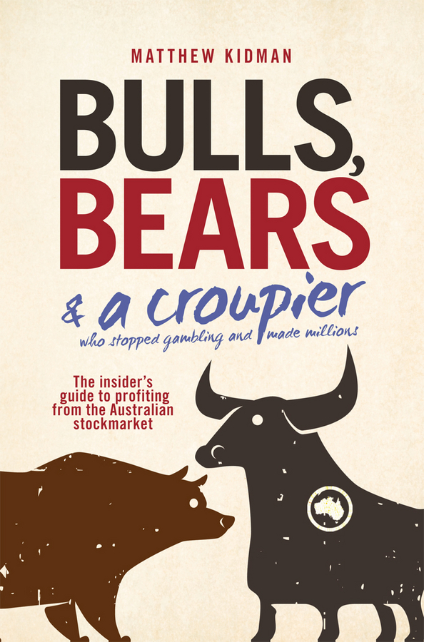 Обложка книги «Bulls, Bears and a Croupier. The insider's guide to profi ting from the Australian stockmarket»