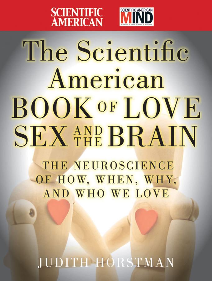 Обложка книги «The Scientific American Book of Love, Sex and the Brain. The Neuroscience of How, When, Why and Who We Love»
