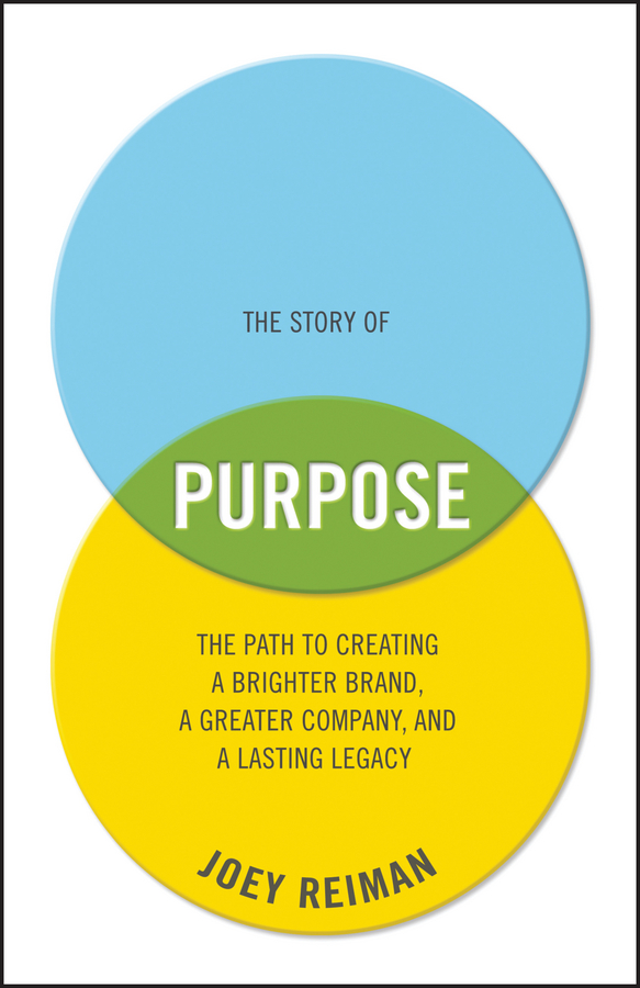 Обложка книги «The Story of Purpose. The Path to Creating a Brighter Brand, a Greater Company, and a Lasting Legacy»