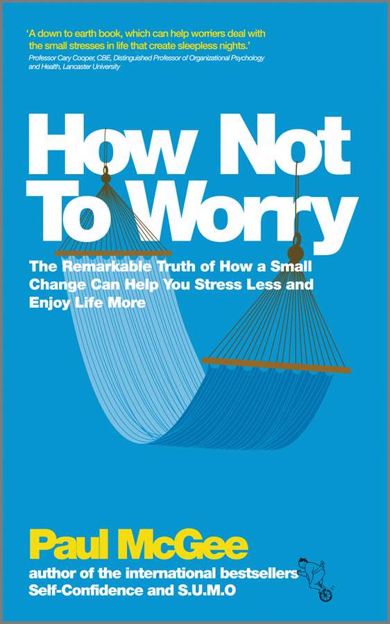 Обложка книги «How Not To Worry. The Remarkable Truth of How a Small Change Can Help You Stress Less and Enjoy Life More»