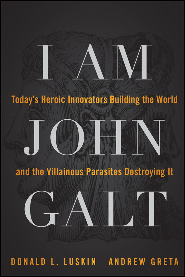 Обложка книги «I Am John Galt. Today's Heroic Innovators Building the World and the Villainous Parasites Destroying It»