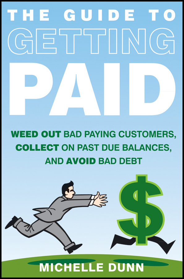 Обложка книги «The Guide to Getting Paid. Weed Out Bad Paying Customers, Collect on Past Due Balances, and Avoid Bad Debt»