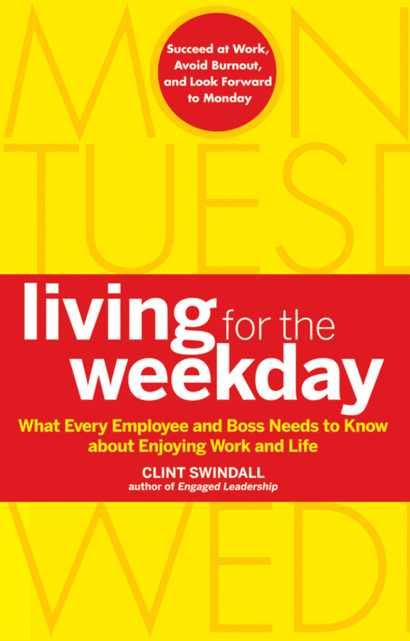 Обложка книги «Living for the Weekday. What Every Employee and Boss Needs to Know about Enjoying Work and Life»