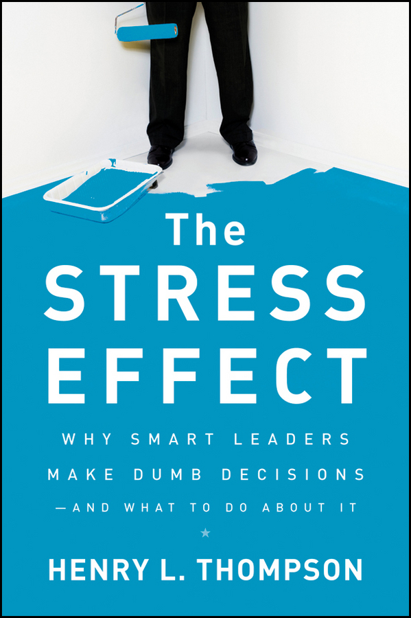 Обложка книги «The Stress Effect. Why Smart Leaders Make Dumb Decisions--And What to Do About It»
