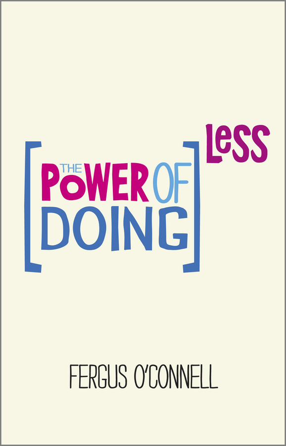 Обложка книги «The Power of Doing Less. Why Time Management Courses Don't Work And How To Spend Your Precious Life On The Things That Really Matter»
